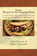 Acorn: Recipes for the Forgotten Food: 25 Nutritious, Delicious & Easy Recipes to Bring Acorn Back into Your Kitchen - Paperback