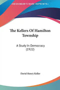 The Kellers of Hamilton Township: A Study in Democracy (1922) - Hardcover