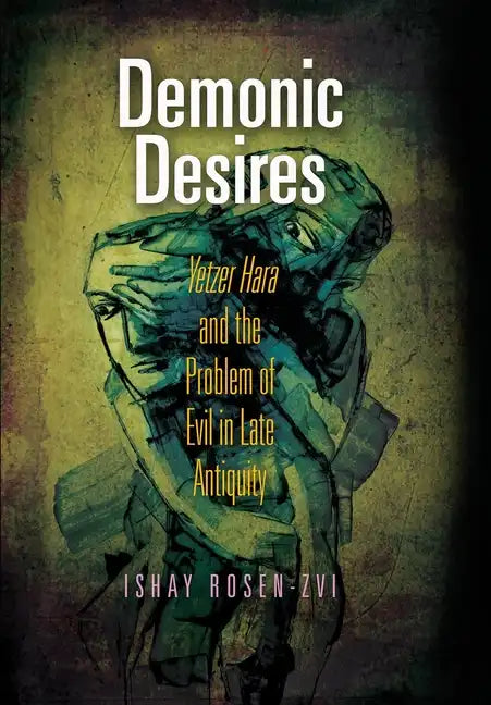 Demonic Desires: Yetzer Hara and the Problem of Evil in Late Antiquity - Hardcover