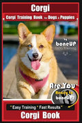 Corgi, Corgi Training Book for Dogs and Puppies by Bone Up Dog Training: Are You Ready to Bone Up? Easy Training * Fast Results Corgi Book - Paperback