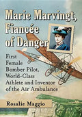 Marie Marvingt, Fiancee of Danger: First Female Bomber Pilot, World-Class Athlete and Inventor of the Air Ambulance - Paperback