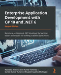 Enterprise Application Development with C# 10 and .NET 6 - Second Edition: Become a professional .NET developer by learning expert techniques for buil - Paperback