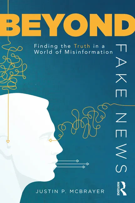 Beyond Fake News: Finding the Truth in a World of Misinformation - Paperback