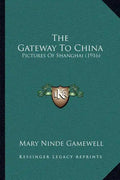 The Gateway To China: Pictures Of Shanghai (1916) - Paperback