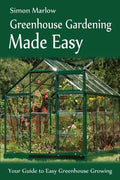 Greenhouse Gardening Made Easy: Your Guide to Greenhouse Growing Easy Growing Techniques - Paperback