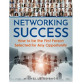 Networking Success: How to be the First Person Selected for Any Opportunity - Paperback