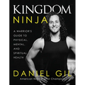Kingdom Ninja: A Warrior's Guide to Physical, Mental, and Spiritual Health - Hardcover