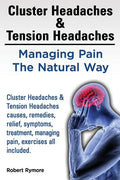 Cluster Headaches & Tension Headaches: Managing Pain The Natural Way. Cluster Headaches & Tension Headaches causes, remedies, relief, symptoms, treatm - Paperback