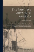 The Primitive Aryans of America; Origin of the Aztecs and Kindred Tribes, Showing Their Relationship to the Indo-Iranians and the Place of the Nauatl - Paperback