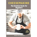 Cheesemaking: The Essential Guide for Beginners - Paperback