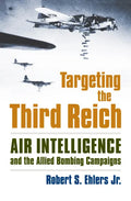 Targeting the Third Reich: Air Intelligence and the Allied Bombing Campaigns - Hardcover