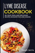 Lyme Disease Cookbook: 40+ Soup, Pizza, and Side Dishes recipes designed for Lyme Disease - Paperback