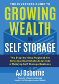 The Investors Guide to Growing Wealth in Self Storage: The Step-By-Step Playbook for Turning a Real Estate Asset Into a Thriving Self Storage Business - Paperback