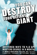 You Can Destroy Your Defiant Giant!: Battered Wife to 4.0 GPA Masters Degree in 8 Months - Paperback