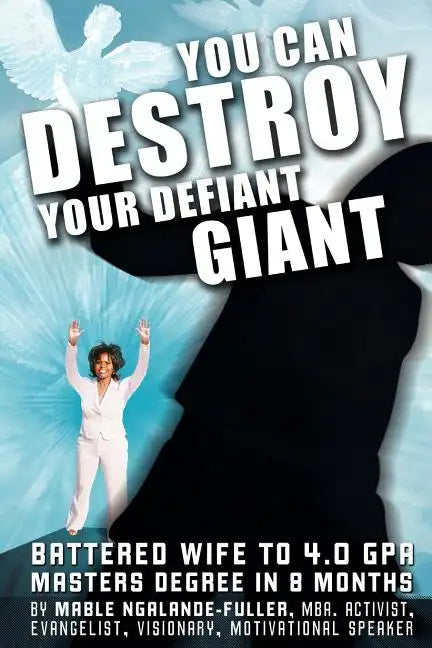 You Can Destroy Your Defiant Giant!: Battered Wife to 4.0 GPA Masters Degree in 8 Months - Paperback