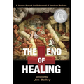The End of Healing: A Journey Through the Underworld of American Medicine - Hardcover