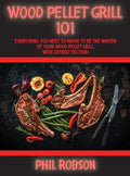 Wood Pellet Grill 101: Everything You Need to Know to Be the Master of Your Wood Pellet Grill. With Dessert Section! - Hardcover