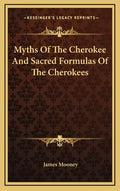 Myths of the Cherokee and Sacred Formulas of the Cherokees - Hardcover