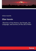 Ellan Vannin: Sketches of the History, the People, the Language, and Scenery of the Isle of Man - Paperback