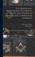 The Obelisk and Freemasonry According to the Discoveries of Belzoni and Commander Gorringe: Also, Egyptian Symbols Compared With Those Discovered in A - Hardcover
