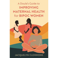 A Doula's Guide to Improving Maternal Health for Bipoc Women - Paperback