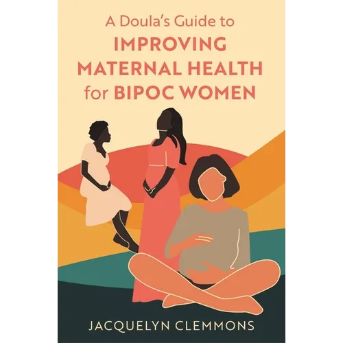 A Doula's Guide to Improving Maternal Health for Bipoc Women - Paperback