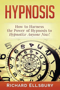 Hypnosis: How to Harness the Power of Hypnosis to Hypnotize Anyone Now! - Paperback