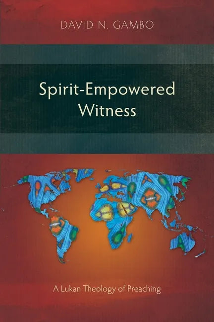 Spirit-Empowered Witness: A Lukan Theology of Preaching - Paperback