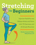 Stretching for Beginners: Improve Flexibility and Relieve Aches and Pains with 100 Exercises and 25 Simple Routines - Paperback