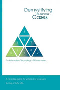 Demystifying Business Cases For Information Technology, GIS and more: A Nine Step Guide for Case Writers and Reviewers - Paperback