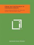 Crime And Aggression In Changing Ceylon: A Sociological Analysis Of Homicide, Suicide, And Economic Crime - Paperback