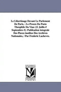 Le Libertinage Devant Le Parlement De Paris.: Le Procès Du Poète Théophile Du Viau (11 Juillo # Septembre #): Publication intégrale Des Pièces inédite - Paperback