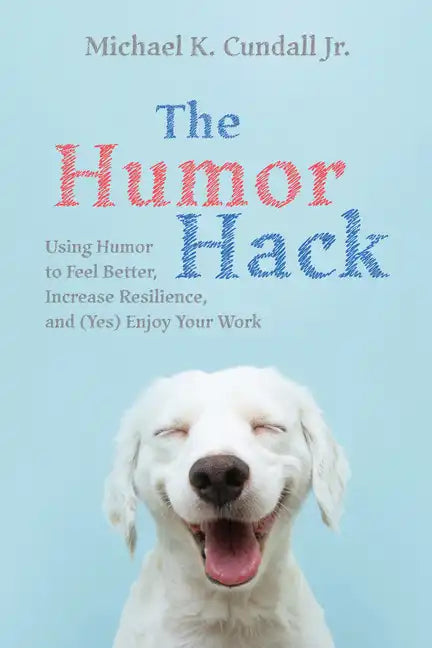 The Humor Hack: Using Humor to Feel Better, Increase Resilience, and (Yes) Enjoy Your Work - Paperback
