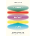 Animals, Robots, Gods: Adventures in the Moral Imagination - Hardcover