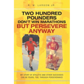 Two Hundred Pounders Don't Win Marathons But Persevere Anyway - Paperback