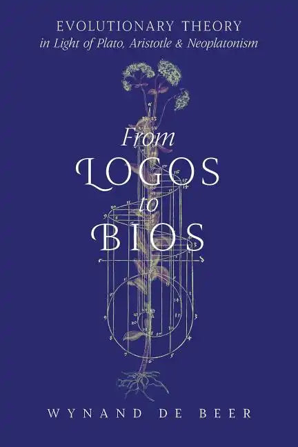 From Logos to Bios: Evolutionary Theory in Light of Plato, Aristotle & Neoplatonism - Paperback