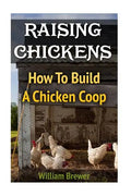 Raising Chickens: How To Build A Chicken Coop - Paperback