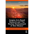 Jungian Arts-Based Research and "The Nuclear Enchantment of New Mexico" - Paperback