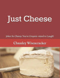 Just Cheese: Jokes So Cheesy You're Gruyere-nteed to Laugh! - Paperback