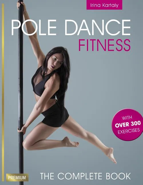 Pole Dance Fitness: The Complete Book - Paperback