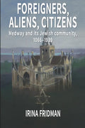 Foreigners, Aliens, Citizens: Medway and its Jewish Community, 1066-1939 - Paperback