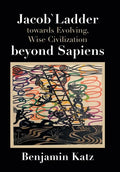 Jacob` Ladder Towards Evolving, Wise Civilization Beyond Sapiens - Hardcover