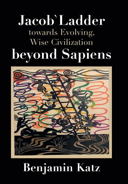 Jacob` Ladder Towards Evolving, Wise Civilization Beyond Sapiens - Hardcover