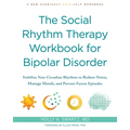 The Social Rhythm Therapy Workbook for Bipolar Disorder: Stabilize Your Circadian Rhythms to Reduce Stress, Manage Moods, and Prevent Future Episodes - Paperback