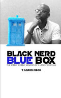 Black Nerd Blue Box: The Wibbly Wobbly Memoirs of a Lonely Whovian - Paperback
