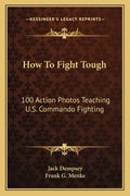 How to Fight Tough: 100 Action Photos Teaching U.S. Commando Fighting - Paperback