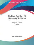The Right And Duty Of Christianity To Educate: Inaugural Address (1865) - Paperback