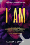 I Am: Walk in Divine Confidence, Supernatural Boldness, While Being Free From Rejection, And Emotional Wounds. - Paperback