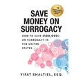 Save Money on Surrogacy: How to Save $100,000+ on Surrogacy in the United States - Paperback
