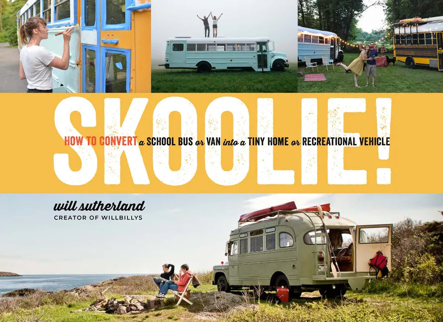 Skoolie!: How to Convert a School Bus or Van Into a Tiny Home or Recreational Vehicle - Hardcover